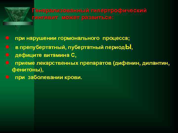 Генерализованный гипертрофический гингивит может развиться: l при нарушении гормонального процесса; l в препубертатный, пубертатный