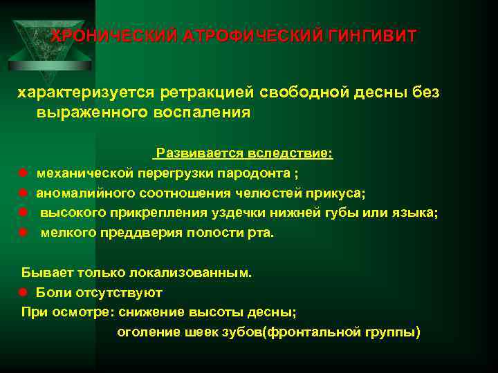 ХРОНИЧЕСКИЙ АТРОФИЧЕСКИЙ ГИНГИВИТ характеризуется ретракцией свободной десны без выраженного воспаления Развивается вследствие: механической перегрузки