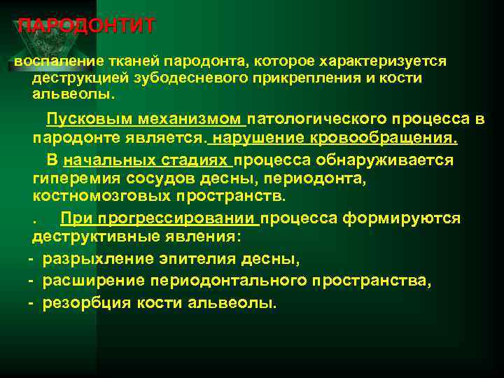 ПАРОДОНТИТ воспаление тканей пародонта, которое характеризуется деструкцией зубодесневого прикрепления и кости альвеолы. Пусковым механизмом