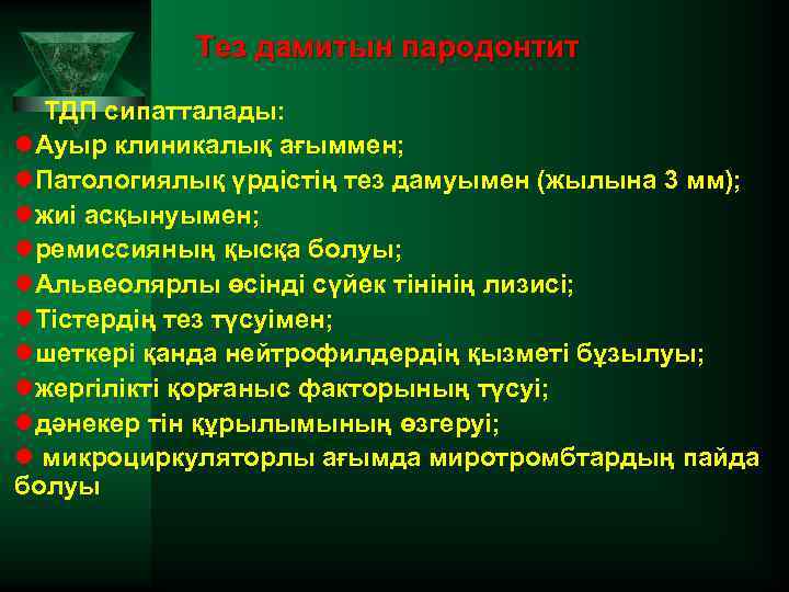 Тез дамитын пародонтит ТДП сипатталады: l. Ауыр клиникалық ағыммен; l. Патологиялық үрдістің тез дамуымен