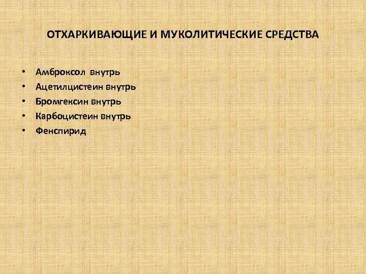 ОТХАРКИВАЮЩИЕ И МУКОЛИТИЧЕСКИЕ СРЕДСТВА • • • Амброксол внутрь Ацетилцистеин внутрь Бромгексин внутрь Карбоцистеин