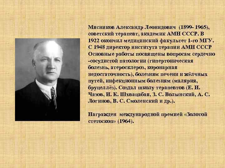Мясников Александр Леонидович (1899 - 1965), советский терапевт, академик АМН СССР. В 1922 окончил