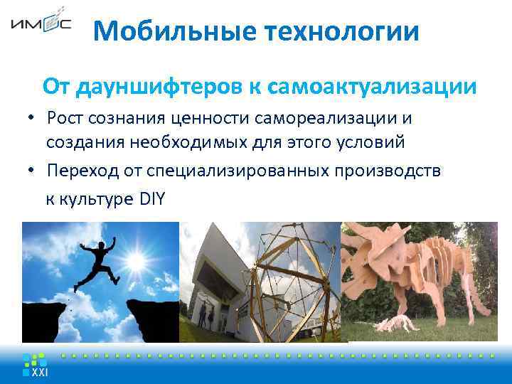 Мобильные технологии От дауншифтеров к самоактуализации • Рост сознания ценности самореализации и создания необходимых