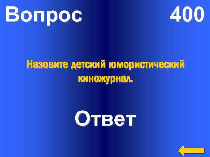 Вопрос 400 Назовите детский юмористический киножурнал. Ответ 