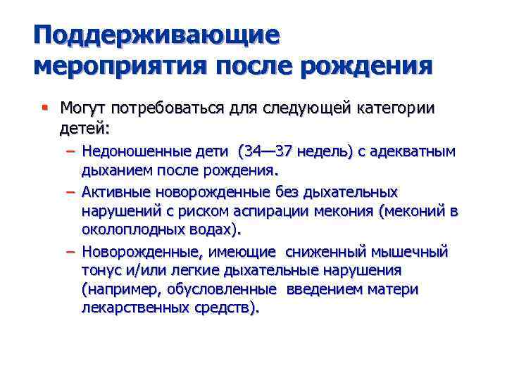 Поддерживающие мероприятия после рождения § Могут потребоваться для следующей категории детей: – Недоношенные дети