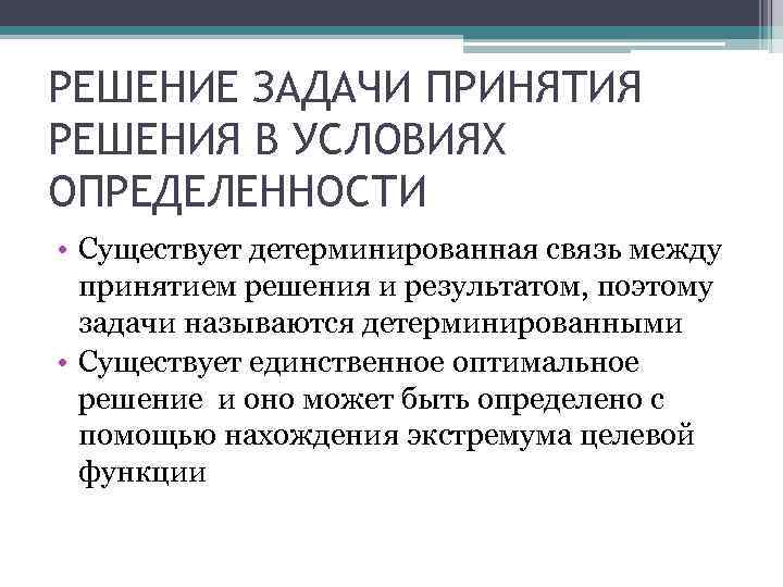 РЕШЕНИЕ ЗАДАЧИ ПРИНЯТИЯ РЕШЕНИЯ В УСЛОВИЯХ ОПРЕДЕЛЕННОСТИ • Существует детерминированная связь между принятием решения
