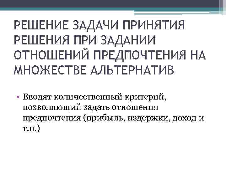 РЕШЕНИЕ ЗАДАЧИ ПРИНЯТИЯ РЕШЕНИЯ ПРИ ЗАДАНИИ ОТНОШЕНИЙ ПРЕДПОЧТЕНИЯ НА МНОЖЕСТВЕ АЛЬТЕРНАТИВ • Вводят количественный