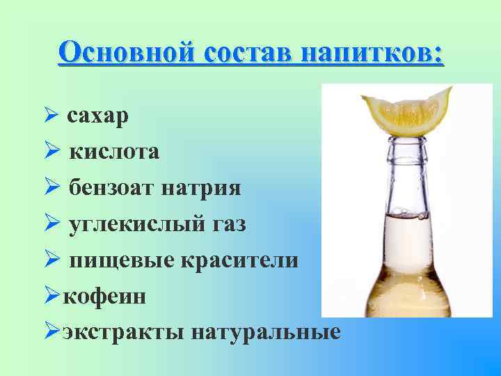 Основной состав напитков: Ø сахар Ø кислота Ø бензоат натрия Ø углекислый газ Ø