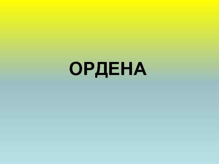 ОРДЕНА 
