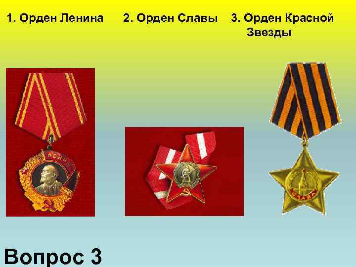 1. Орден Ленина Вопрос 3 2. Орден Славы 3. Орден Красной Звезды 