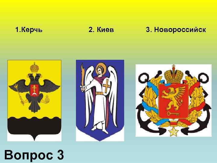 1. Керчь Вопрос 3 2. Киев 3. Новороссийск 
