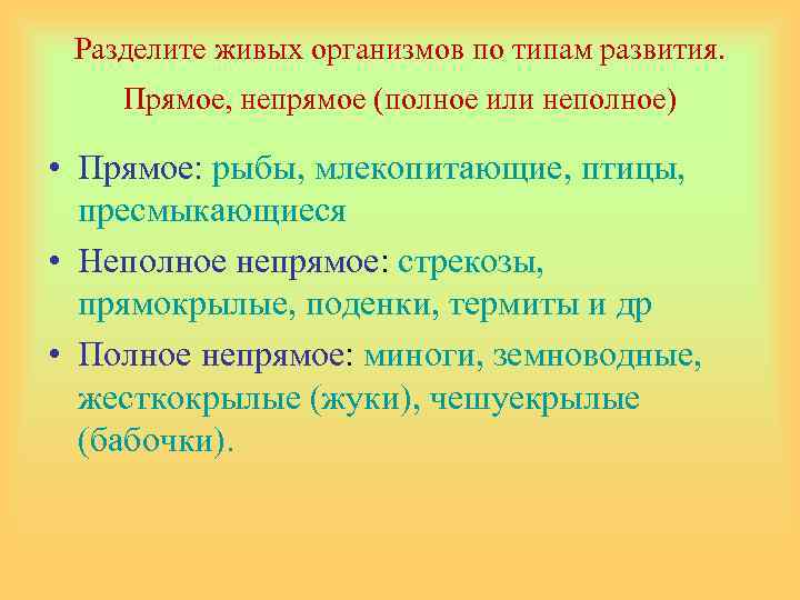 Разделите живых организмов по типам развития. Прямое, непрямое (полное или неполное) • Прямое: рыбы,