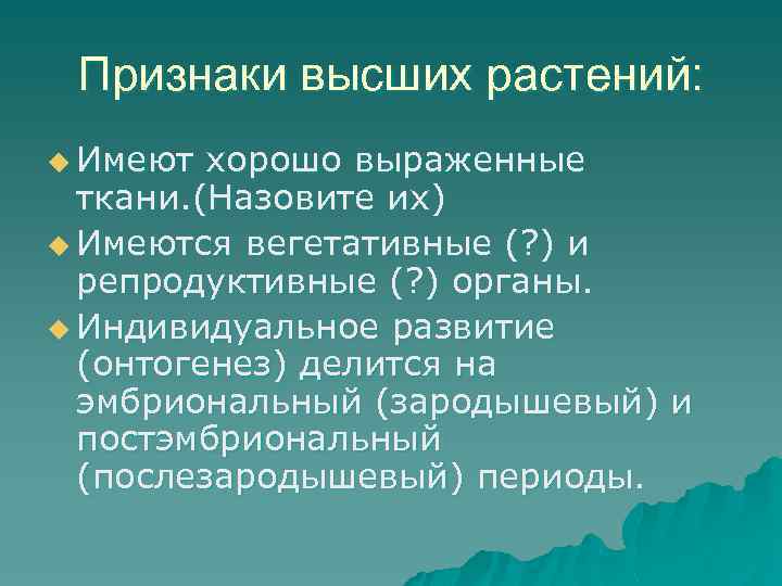 Признаки высших растений: u Имеют хорошо выраженные ткани. (Назовите их) u Имеются вегетативные (?
