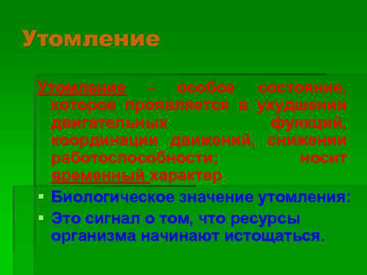 Утомление - особое состояние, которое проявляется в ухудшении двигательных функций, координации движений, снижении работоспособности;