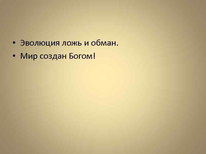  • Эволюция ложь и обман. • Мир создан Богом! 