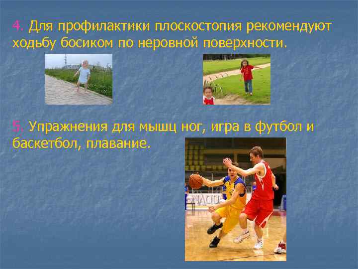 4. Для профилактики плоскостопия рекомендуют ходьбу босиком по неровной поверхности. 5. Упражнения для мышц