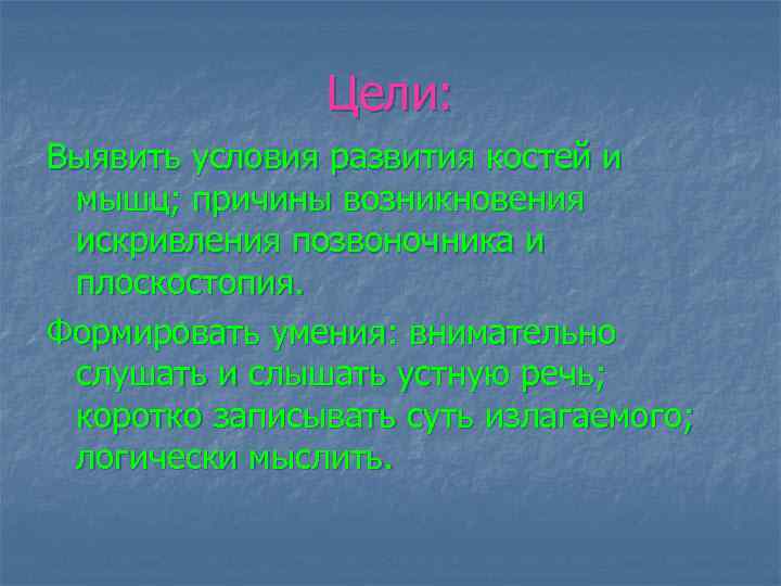 Цели: Выявить условия развития костей и мышц; причины возникновения искривления позвоночника и плоскостопия. Формировать