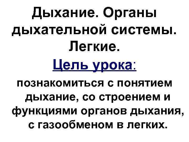 Дыхание. Органы дыхательной системы. Легкие. Цель урока: познакомиться с понятием дыхание, со строением и