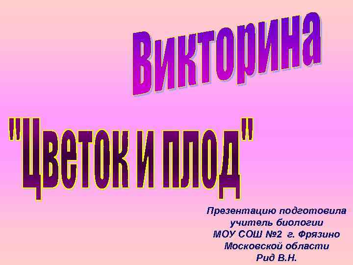 Презентацию подготовила учитель биологии МОУ СОШ № 2 г. Фрязино Московской области Рид В.