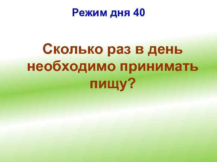 Режим дня 40 Сколько раз в день необходимо принимать пищу? 