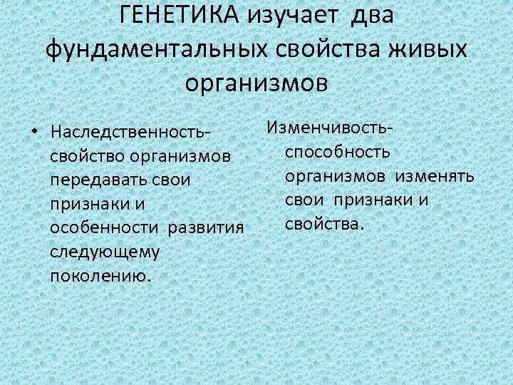 ГЕНЕТИКА изучает два фундаментальных свойства живых организмов • Наследственностьсвойство организмов передавать свои признаки и