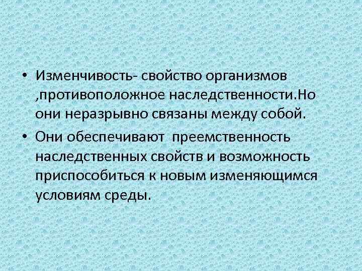  • Изменчивость- свойство организмов , противоположное наследственности. Но они неразрывно связаны между собой.