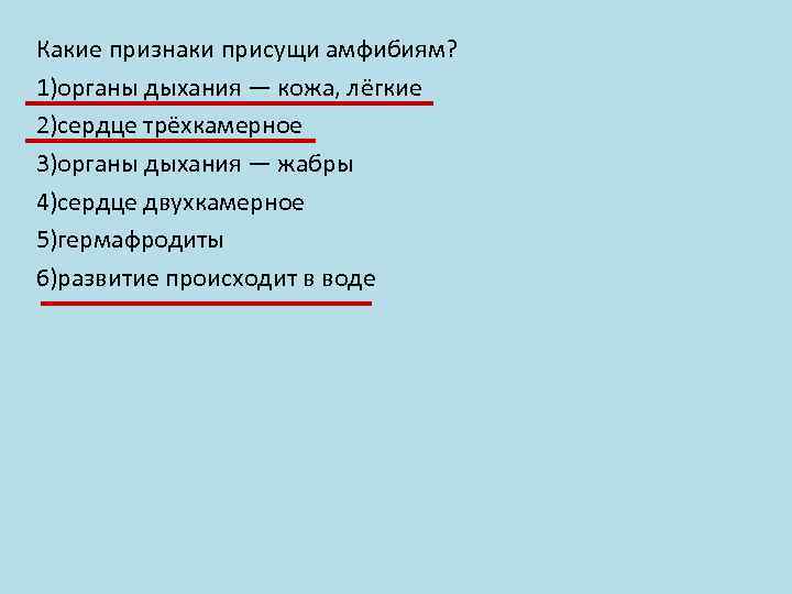 Какие признаки присущи амфибиям? 1)органы дыхания — кожа, лёгкие 2)сердце трёхкамерное 3)органы дыхания —