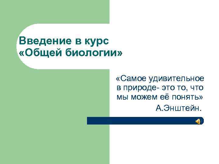 Введение в курс «Общей биологии» «Самое удивительное в природе- это то, что мы можем