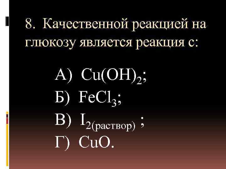 8. Качественной реакцией на глюкозу является реакция с: А) Б) В) Г) Cu(OH)2; Fe.