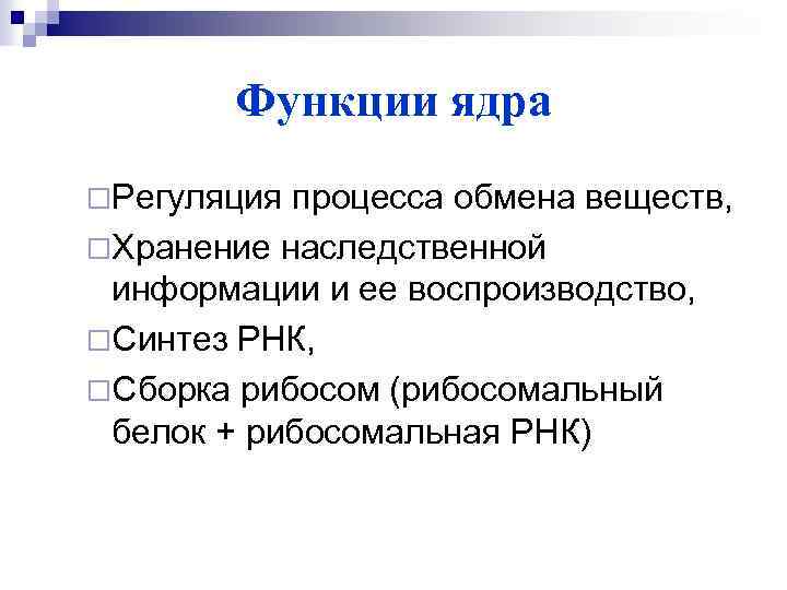 Функции ядра ¨Регуляция процесса обмена веществ, ¨Хранение наследственной информации и ее воспроизводство, ¨Синтез РНК,