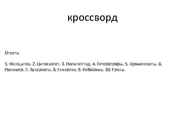 кроссворд Ответы 1. Фагоцитоз. 2. Цитоскелет. 3. Полипептид. 4. Гетеротрофы. 5. Хромопласты. 6. Полимер.