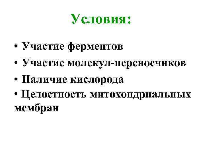 Условия: • Участие ферментов • Участие молекул-переносчиков • Наличие кислорода • Целостность митохондриальных мембран