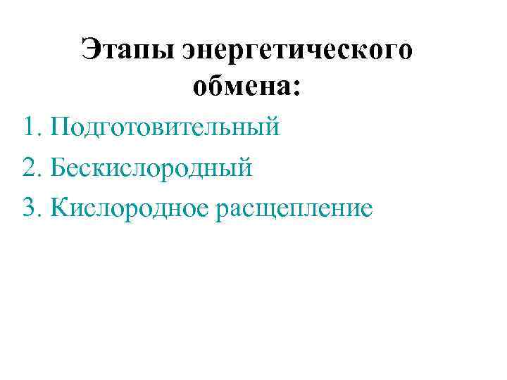 Этапы энергетического обмена: 1. Подготовительный 2. Бескислородный 3. Кислородное расщепление 