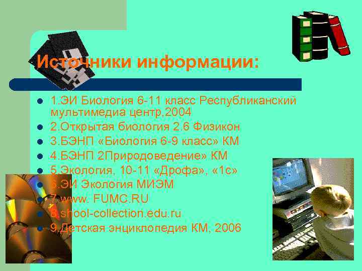 Источники информации: l l l l l 1. ЭИ Биология 6 -11 класс Республиканский