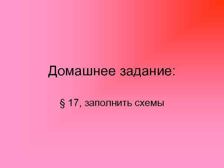 Домашнее задание: § 17, заполнить схемы 