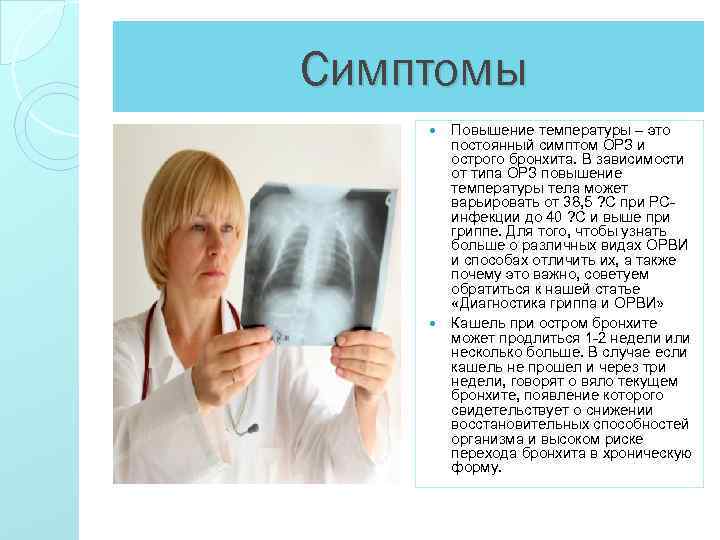 Симптомы Повышение температуры – это постоянный симптом ОРЗ и острого бронхита. В зависимости от