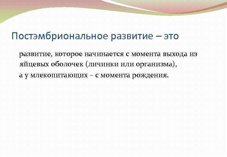 Постэмбриональное развитие – это развитие, которое начинается с момента выхода из яйцевых оболочек (личинки