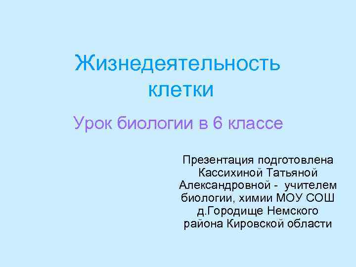 Жизнедеятельность клетки Урок биологии в 6 классе Презентация подготовлена Кассихиной Татьяной Александровной - учителем