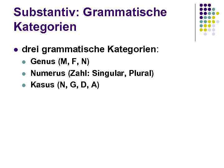 Substantiv: Grammatische Kategorien l drei grammatische Kategorien: l l l Genus (M, F, N)