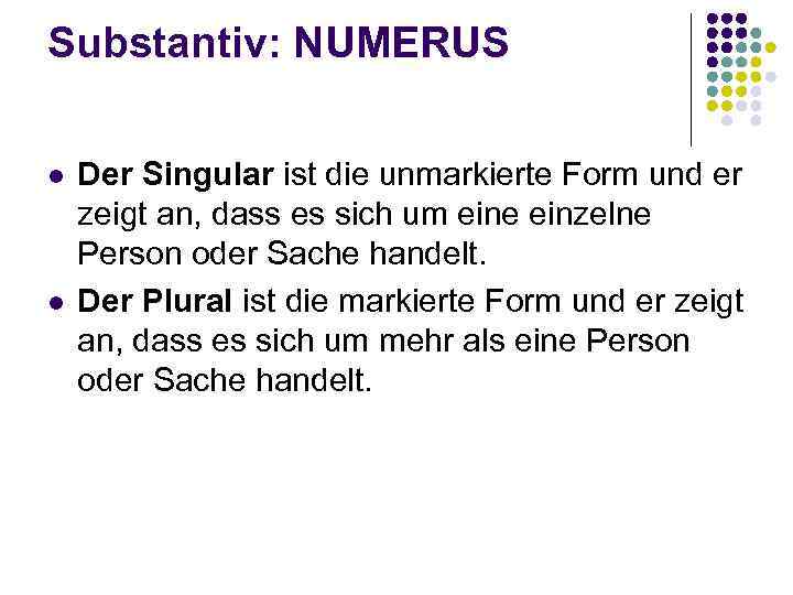Substantiv: NUMERUS l l Der Singular ist die unmarkierte Form und er zeigt an,