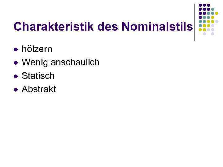 Charakteristik des Nominalstils l l hölzern Wenig anschaulich Statisch Abstrakt 