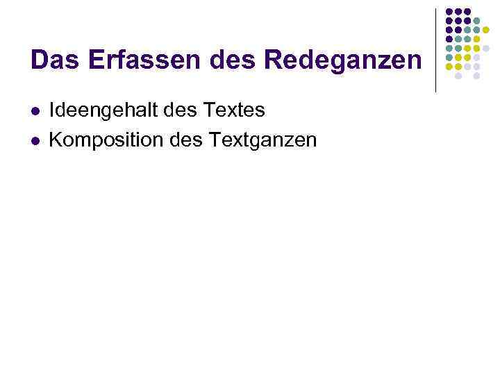 Das Erfassen des Redeganzen l l Ideengehalt des Textes Komposition des Textganzen 