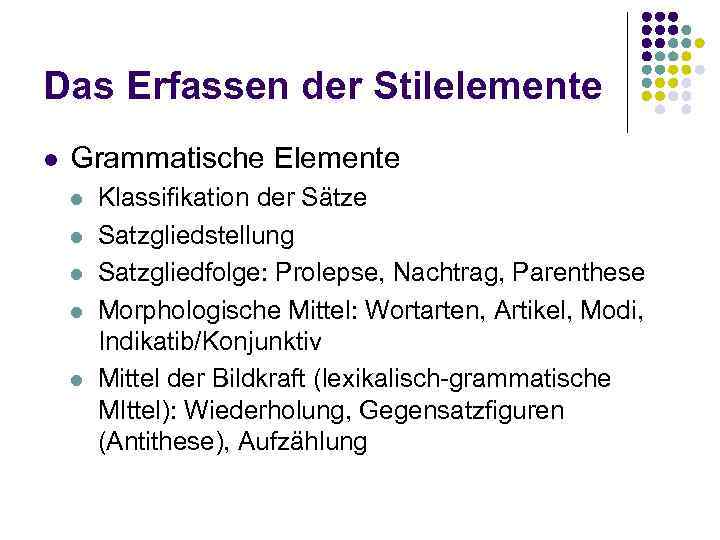 Das Erfassen der Stilelemente l Grammatische Elemente l l l Klassifikation der Sätze Satzgliedstellung