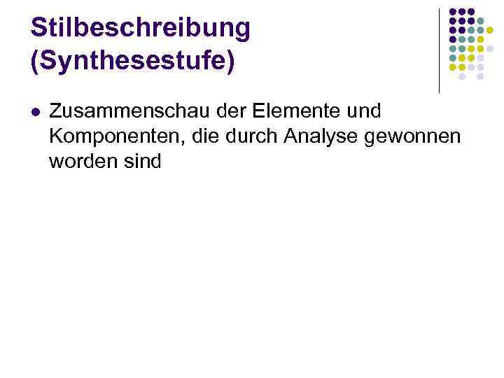 Stilbeschreibung (Synthesestufe) l Zusammenschau der Elemente und Komponenten, die durch Analyse gewonnen worden sind