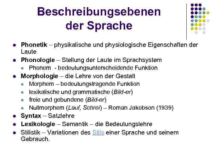 Beschreibungsebenen der Sprache l l l Phonetik – physikalische und physiologische Eigenschaften der Laute