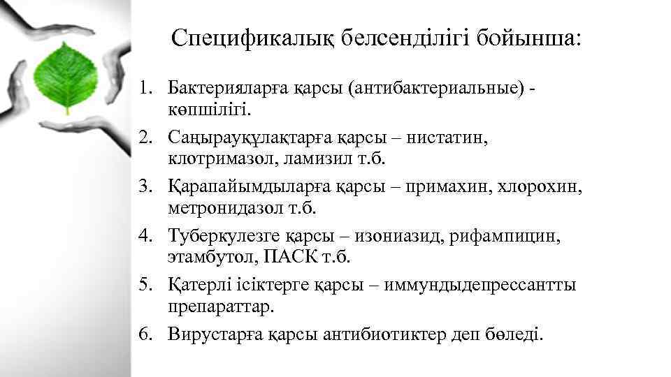 Спецификалық белсенділігі бойынша: 1. Бактерияларға қарсы (антибактериальные) - көпшілігі. 2. Саңырауқұлақтарға қарсы – нистатин,