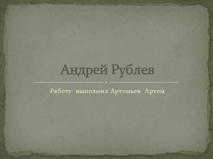 Андрей Рублев Работу выполнил Артемьев Артем 