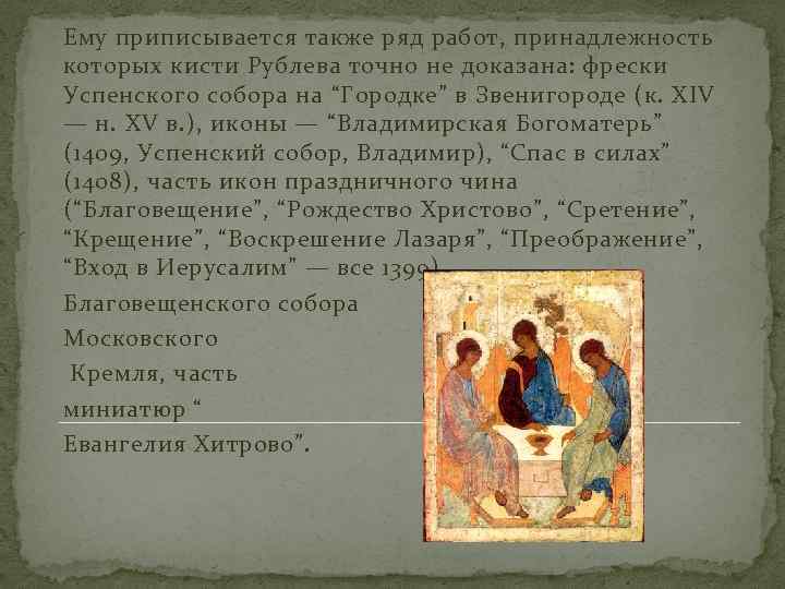 Ему приписывается также ряд работ, принадлежность которых кисти Рублева точно не доказана: фрески Успенского