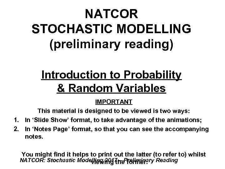 NATCOR STOCHASTIC MODELLING (preliminary reading) Introduction to Probability & Random Variables IMPORTANT This material