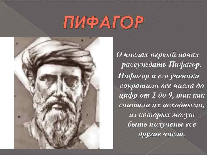 ПИФАГОР О числах первый начал рассуждать Пифагор и его ученики сократили все числа до